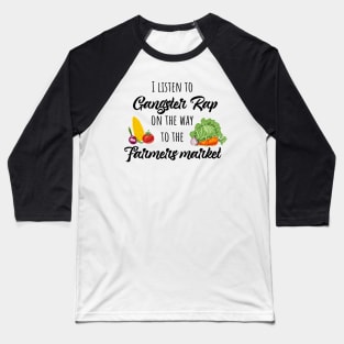 I listen to gangster rap on the way to the farmers market Baseball T-Shirt